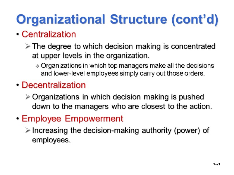 9–21 Organizational Structure (cont’d) Centralization The degree to which decision making is concentrated at